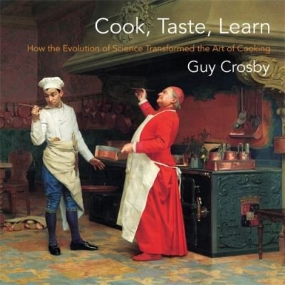 Cover for Crosby, Guy, Ph.D · Cook, Taste, Learn: How the Evolution of Science Transformed the Art of Cooking - Arts and Traditions of the Table: Perspectives on Culinary History (Paperback Book) (2021)