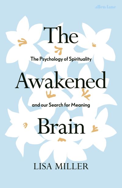 Cover for Lisa Miller · The Awakened Brain: The Psychology of Spirituality and Our Search for Meaning (Hardcover Book) (2021)