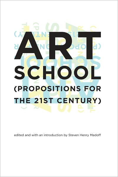 Art School: (Propositions for the 21st Century) - The MIT Press - Steven Henry Madoff - Books - MIT Press Ltd - 9780262134934 - September 11, 2009