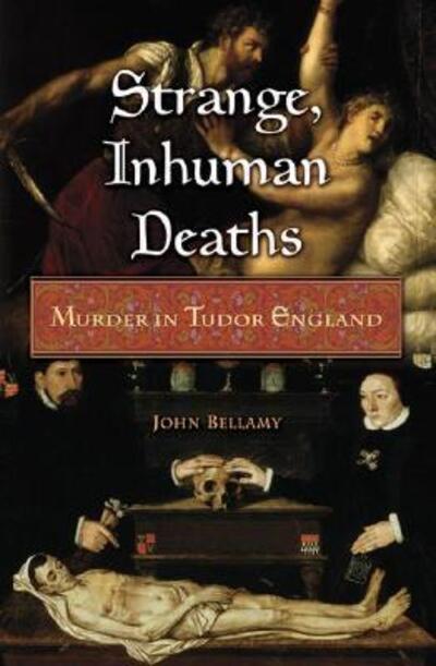 Cover for John Bellamy · Strange, Inhuman Deaths: Murder in Tudor England (Inbunden Bok) [New edition] (2006)