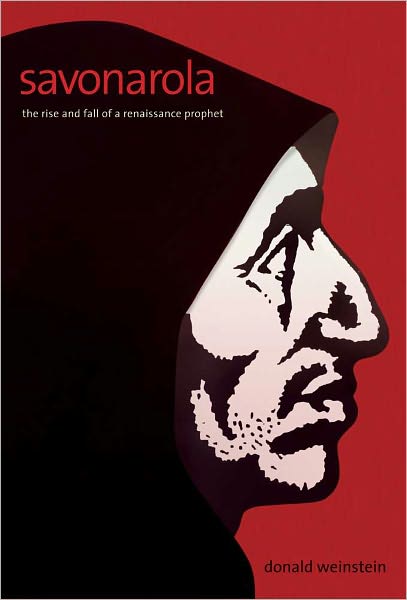 Savonarola: The Rise and Fall of a Renaissance Prophet - Donald Weinstein - Books - Yale University Press - 9780300111934 - November 22, 2011