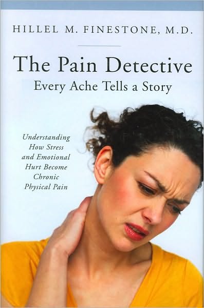 Cover for Hillel M. Finestone · The Pain Detective, Every Ache Tells a Story: Understanding How Stress and Emotional Hurt Become Chronic Physical Pain - The Praeger Series on Contemporary Health and Living (Hardcover Book) (2009)