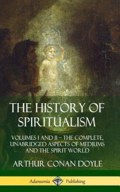 Cover for Arthur Conan Doyle · The History of Spiritualism: Volumes I and II - The Complete, Unabridged Aspects of Mediums and the Spirit World (Hardcover) (Hardcover bog) (2019)