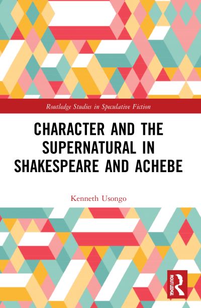 Cover for Kenneth Usongo · Character and the Supernatural in Shakespeare and Achebe - Routledge Studies in Speculative Fiction (Paperback Book) (2023)