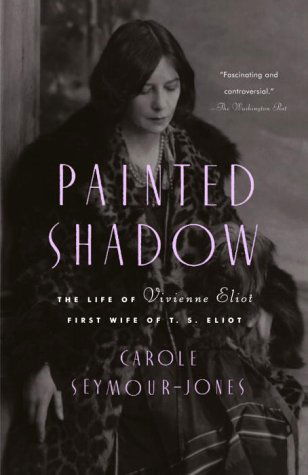 Cover for Carole Seymour-jones · Painted Shadow: the Life of Vivienne Eliot, First Wife of T. S. Eliot (Paperback Book) (2003)