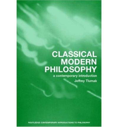 Classical Modern Philosophy: A Contemporary Introduction - Routledge Contemporary Introductions to Philosophy - Tlumak, Jeffrey (Vanderbilt University, USA) - Books - Taylor & Francis Ltd - 9780415275934 - November 17, 2006