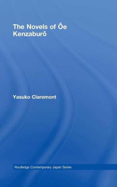 Cover for Claremont, Yasuko (University of Sydney, Australia) · The Novels of Oe Kenzaburo - Routledge Contemporary Japan Series (Hardcover bog) (2008)