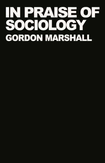 In Praise of Sociology - Professor Gordon Marshall - Bøger - Taylor & Francis Ltd - 9780415754934 - 12. oktober 2015