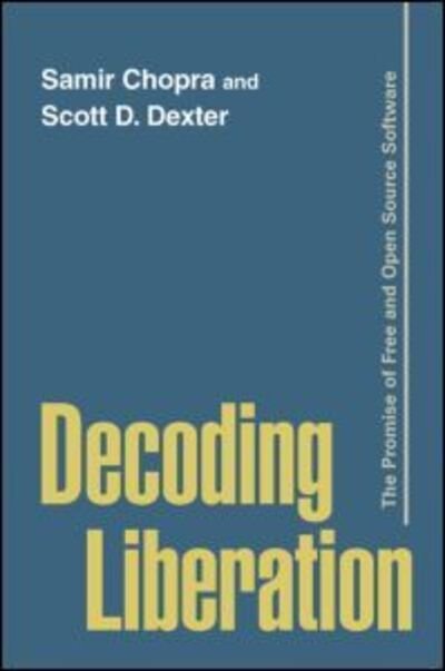 Cover for Samir Chopra · Decoding Liberation: The Promise of Free and Open Source Software - Routledge Studies in New Media and Cyberculture (Hardcover Book) (2007)