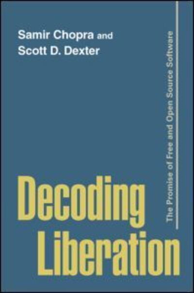 Cover for Chopra, Samir (Brooklyn College, USA) · Decoding Liberation: The Promise of Free and Open Source Software - Routledge Studies in New Media and Cyberculture (Hardcover Book) (2007)