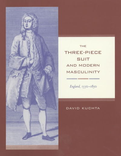 Cover for David Kuchta · The Three-Piece Suit and Modern Masculinity: England, 1550–1850 - Studies on the History of Society and Culture (Hardcover Book) (2002)