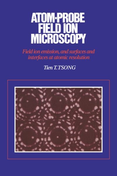 Cover for Tsong, Tien T. (Pennsylvania State University) · Atom-Probe Field Ion Microscopy: Field Ion Emission, and Surfaces and Interfaces at Atomic Resolution (Paperback Book) (2005)