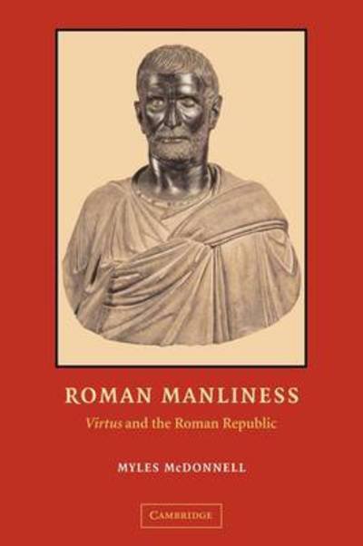 Cover for McDonnell, Myles (Fordham University, New York) · Roman Manliness: &quot;Virtus&quot; and the Roman Republic (Pocketbok) (2009)