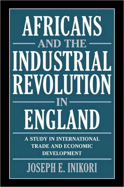 Cover for Inikori, Joseph E. (University of Rochester, New York) · Africans and the Industrial Revolution in England: A Study in International Trade and Economic Development (Hardcover Book) (2002)