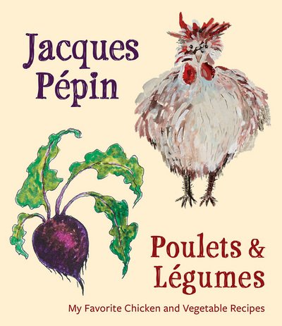 Cover for Pepin, Jacques (Universite de Sherbrooke, Canada) · Jacques Pepin Poulets &amp; Legumes: My Favorite Chicken &amp; Vegetable Recipes (Hardcover Book) (2018)