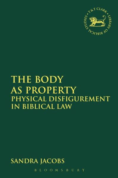 Cover for Sandra Jacobs · The Body As Property: Physical Disfigurement in Biblical Law - the Library of Hebrew Bible / Old Testament Studies (Hardcover Book) (2014)