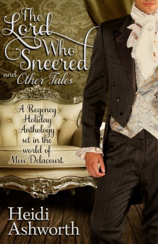 Cover for Heidi Ashworth · The Lord Who Sneered and Other Tales: a Regency Holiday Anthology Set in the World of Miss Delacourt (Paperback Bog) (2013)