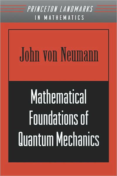 Cover for John Von Neumann · Mathematical Foundations of Quantum Mechanics - Princeton Landmarks in Mathematics and Physics (Paperback Book) (1996)