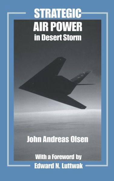 Strategic Air Power in Desert Storm - Studies in Air Power - John Andreas Olsen - Books - Taylor & Francis Ltd - 9780714651934 - February 1, 2003