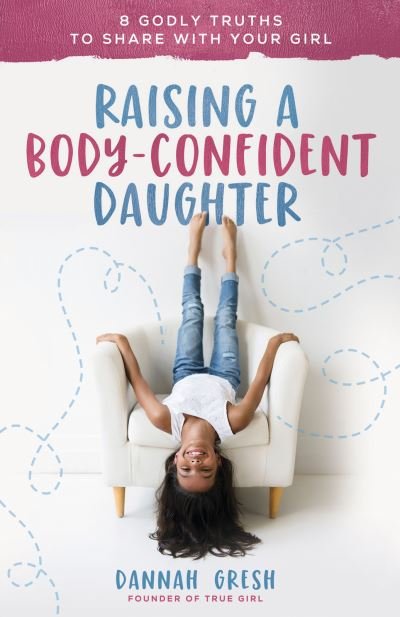 Cover for Dannah Gresh · Raising a Body-Confident Daughter : 8 Godly Truths to Share with Your Girl (Paperback Book) (2021)