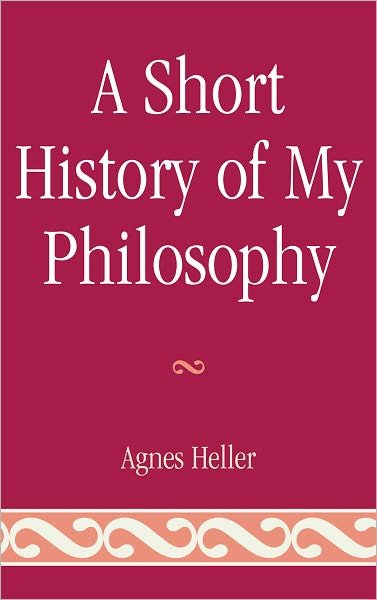 Cover for Agnes Heller · A Short History of My Philosophy (Inbunden Bok) (2010)
