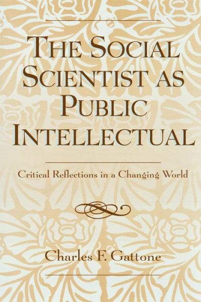 The Social Scientist as Public Intellectual: Critical Reflections in a Changing World - Charles Gattone - Books - Rowman & Littlefield - 9780742537934 - March 14, 2006
