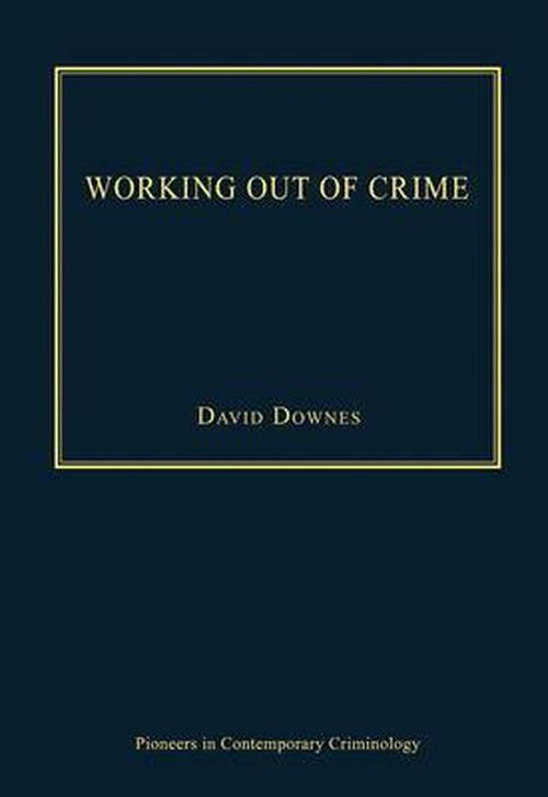 Cover for David Downes · Working Out of Crime - Pioneers in Contemporary Criminology (Hardcover Book) (2012)