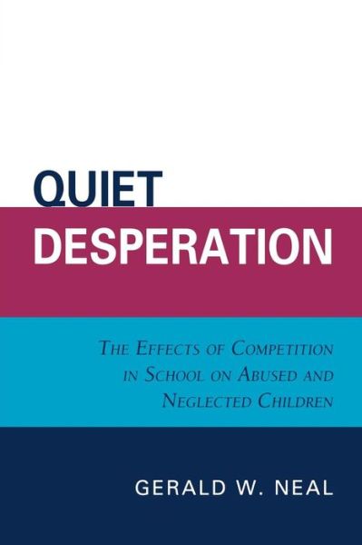 Cover for Gerald W. Neal · Quiet Desperation: The Effects of Competition in School on Abused and Neglected Children (Paperback Book) (2008)