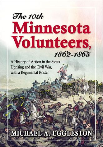 Cover for Michael A. Eggleston · The Tenth Minnesota Volunteers, 1862-1865: A History of Action in the Sioux Uprising and the Civil War, with a Regimental Roster (Taschenbuch) (2012)