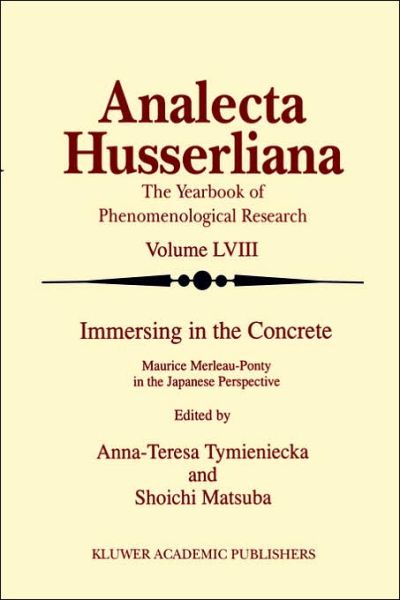 Cover for Anna-teresa Tymieniecka · Immersing in the Concrete: Maurice Merleau-Ponty in the Japanese Perspective - Analecta Husserliana (Hardcover Book) [1998 edition] (1998)