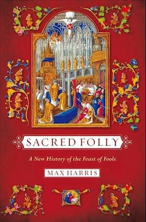 Cover for Max Harris · Sacred Folly: A New History of the Feast of Fools (Buch) (2011)
