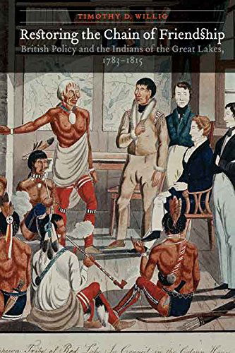 Timothy D. Willig · Restoring the Chain of Friendship: British Policy and the Indians of the Great Lakes, 1783-1815 (Paperback Bog) (2014)