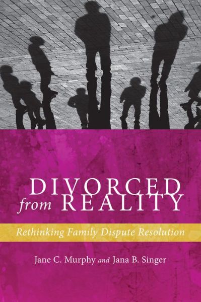 Divorced from Reality: Rethinking Family Dispute Resolution - Families, Law, and Society - Jane C. Murphy - Książki - New York University Press - 9780814708934 - 26 czerwca 2015