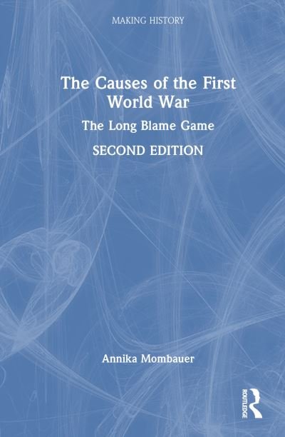 Cover for Mombauer, Annika (The Open University, UK) · The Causes of the First World War: The Long Blame Game - Making History (Hardcover Book) (2024)