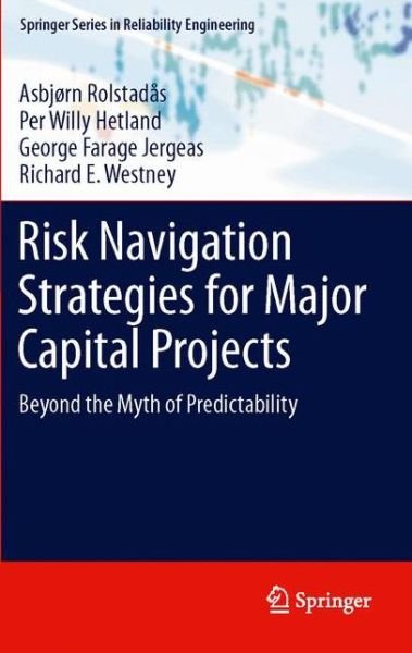 Cover for Asbjorn Rolstadas · Risk Navigation Strategies for Major Capital Projects: Beyond the Myth of Predictability - Springer Series in Reliability Engineering (Innbunden bok) (2011)
