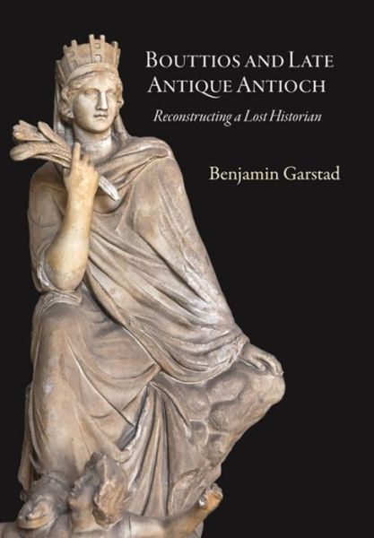 Cover for Benjamin Garstad · Bouttios and Late Antique Antioch: Reconstructing a Lost Historian - Dumbarton Oaks Studies (Hardcover Book) (2022)