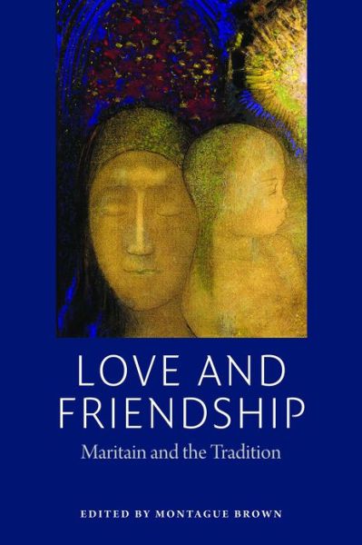 Cover for Montague Brown · Love and Friendship: Maritain and the Tradition (Paperback Book) (2013)