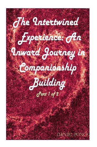 Cover for Daniel Ponce · The Intertwined Experience: an Inward Journey in Companionship Building (Relationship Building and Strengthening) (Volume 1) (Taschenbuch) (2013)