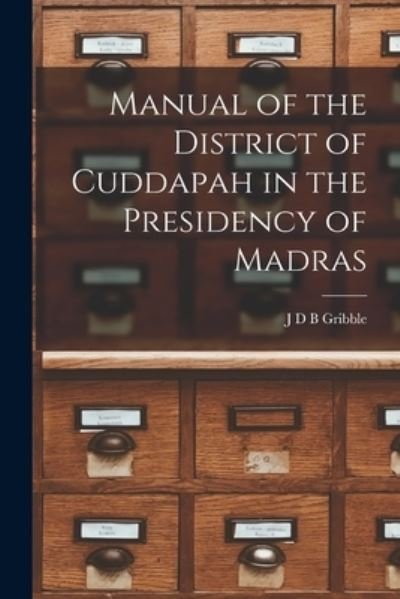 Cover for J D B Gribble · Manual of the District of Cuddapah in the Presidency of Madras (Paperback Book) (2021)