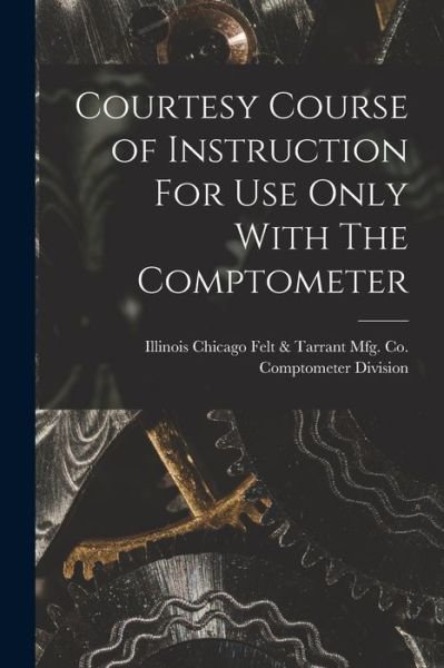 Cover for Felt &amp; Tarrant Comptometer Division · Courtesy Course of Instruction For Use Only With The Comptometer (Paperback Book) (2021)