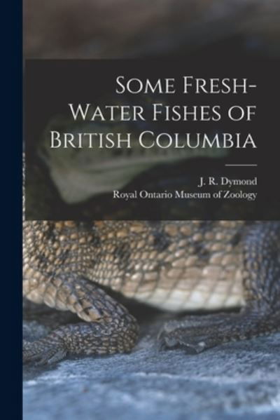 Cover for J R (John Richardson) 1887 Dymond · Some Fresh-water Fishes of British Columbia (Paperback Book) (2021)