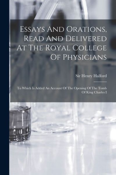 Cover for Sir Henry Halford (Bart ) · Essays and Orations, Read and Delivered at the Royal College of Physicians (Book) (2022)