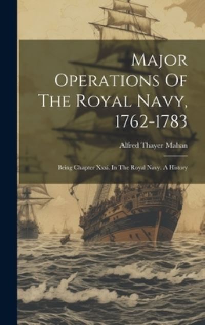 Cover for Alfred Thayer Mahan · Major Operations of the Royal Navy, 1762-1783 (Bok) (2023)