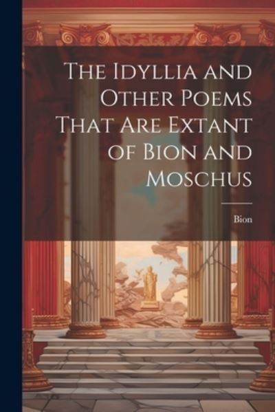 Cover for Bion · Idyllia and Other Poems That Are Extant of Bion and Moschus (Book) (2023)