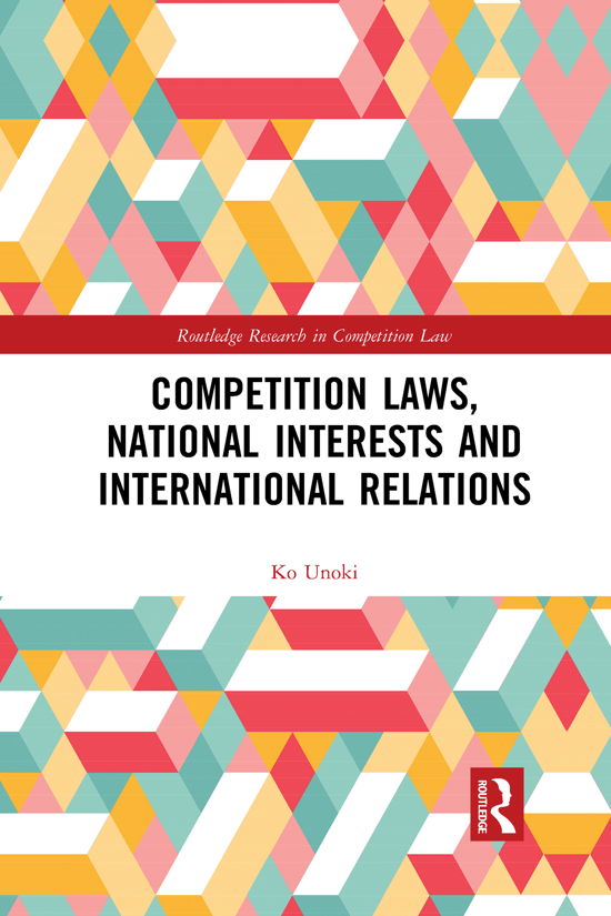 Competition Laws, National Interests and International Relations - Routledge Research in Competition Law - Ko Unoki - Boeken - Taylor & Francis Ltd - 9781032086934 - 30 juni 2021