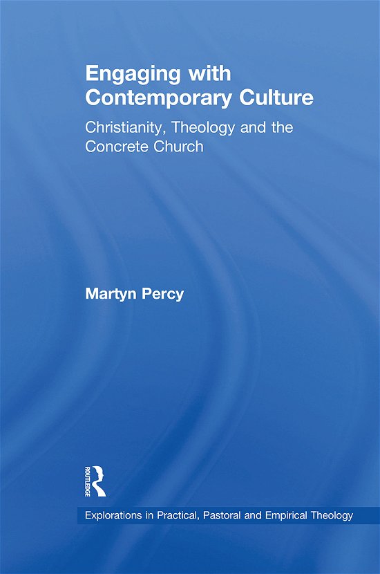 Engaging with Contemporary Culture: Christianity, Theology and the Concrete Church - Explorations in Practical, Pastoral and Empirical Theology - Martyn Percy - Books - Taylor & Francis Ltd - 9781032099934 - June 30, 2021
