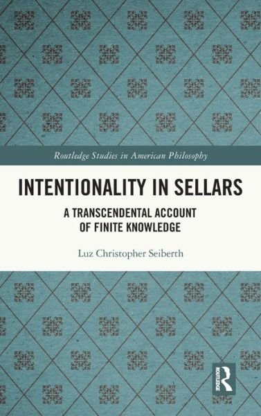 Cover for Luz Christopher Seiberth · Intentionality in Sellars: A Transcendental Account of Finite Knowledge - Routledge Studies in American Philosophy (Innbunden bok) (2021)