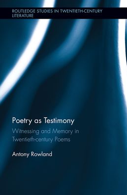 Cover for Antony Rowland · Poetry as Testimony: Witnessing and Memory in Twentieth-century Poems - Routledge Studies in Twentieth-Century Literature (Paperback Book) (2021)