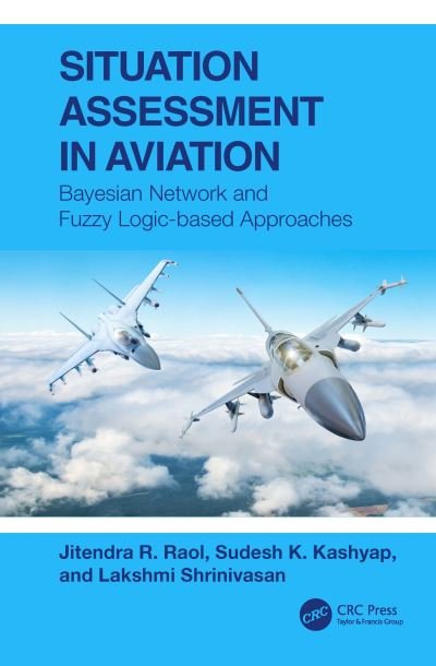 Cover for Raol, Jitendra R. (Ramaiah Institute of Technology, India) · Situation Assessment in Aviation: Bayesian Network and Fuzzy Logic-based Approaches (Hardcover Book) (2024)