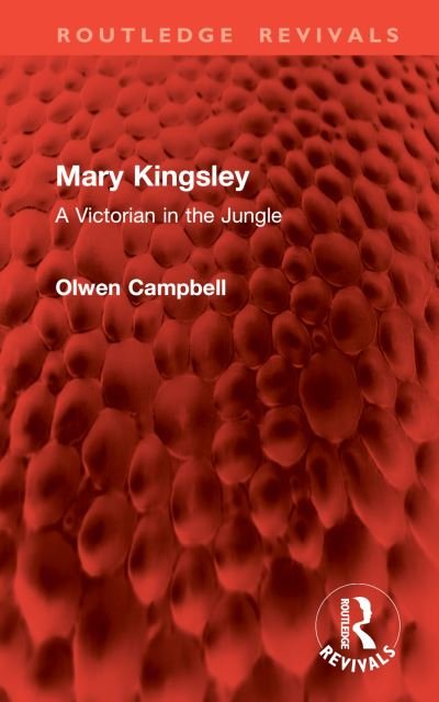 Cover for Olwen Campbell · Mary Kingsley: A Victorian in the Jungle - Routledge Revivals (Innbunden bok) (2024)